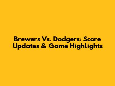 Brewers Vs. Dodgers: Score Updates & Game Highlights