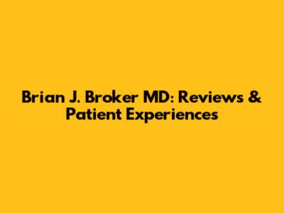 Brian J. Broker MD: Reviews & Patient Experiences