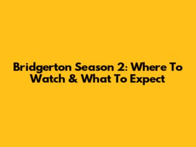 Bridgerton Season 2: Where To Watch & What To Expect