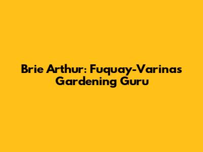 Brie Arthur: Fuquay-Varina's Gardening Guru