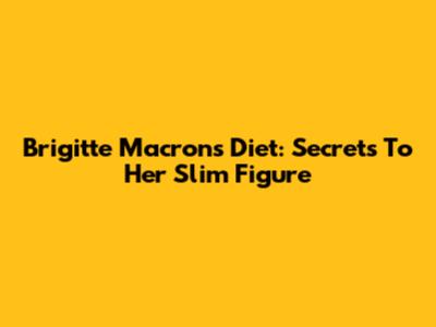 Brigitte Macron's Diet: Secrets To Her Slim Figure