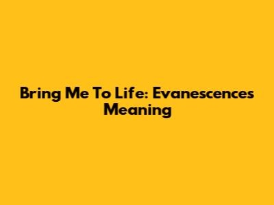 Bring Me To Life: Evanescence's Meaning