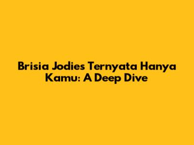 Brisia Jodie's 'Ternyata Hanya Kamu': A Deep Dive