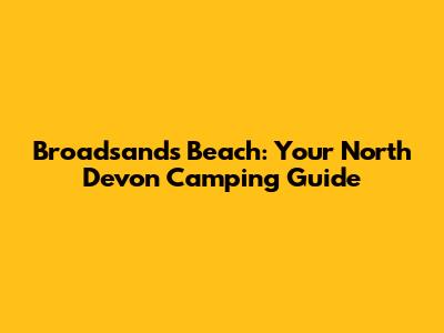 Broadsands Beach: Your North Devon Camping Guide