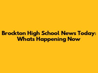 Brockton High School News Today: What's Happening Now