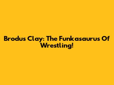 Brodus Clay: The Funkasaurus Of Wrestling!