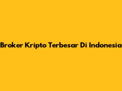 Broker Kripto Terbesar Di Indonesia