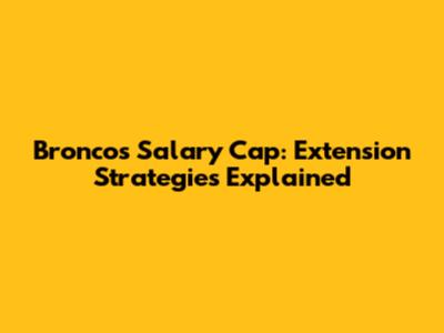 Broncos Salary Cap: Extension Strategies Explained