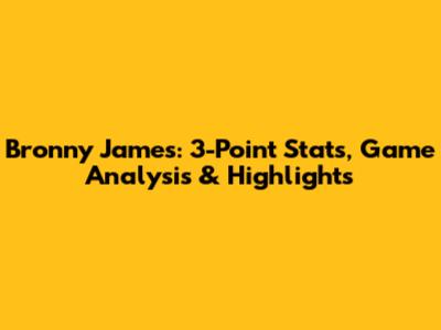 Bronny James: 3-Point Stats, Game Analysis & Highlights