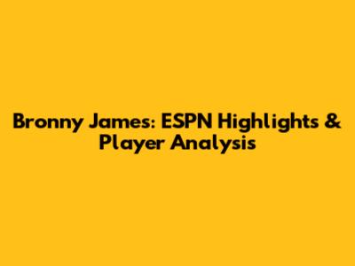 Bronny James: ESPN Highlights & Player Analysis