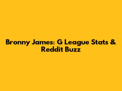 Bronny James: G League Stats & Reddit Buzz