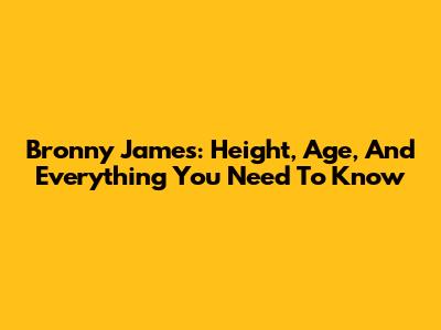 Bronny James: Height, Age, And Everything You Need To Know