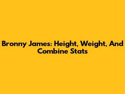 Bronny James: Height, Weight, And Combine Stats