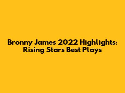 Bronny James 2022 Highlights: Rising Star's Best Plays