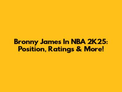 Bronny James In NBA 2K25: Position, Ratings & More!