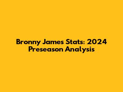 Bronny James Stats: 2024 Preseason Analysis