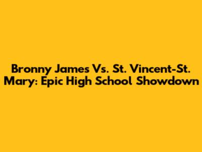 Bronny James Vs. St. Vincent-St. Mary: Epic High School Showdown
