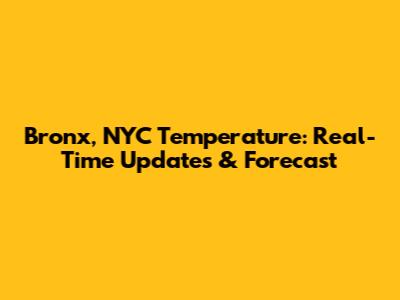 Bronx, NYC Temperature: Real-Time Updates & Forecast