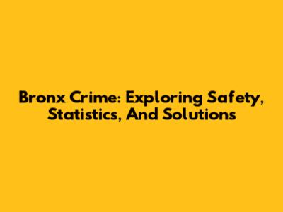 Bronx Crime: Exploring Safety, Statistics, And Solutions