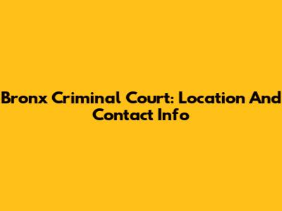 Bronx Criminal Court: Location And Contact Info