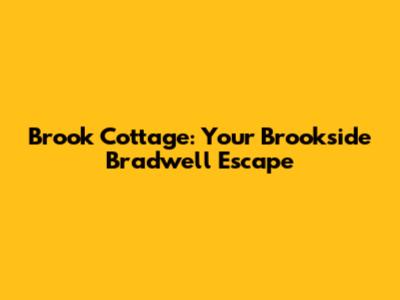 Brook Cottage: Your Brookside Bradwell Escape