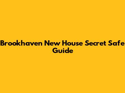 Brookhaven New House Secret Safe Guide