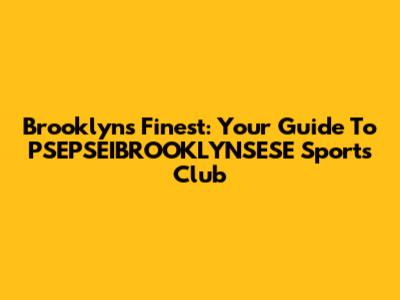 Brooklyn's Finest: Your Guide To PSEPSEIBROOKLYNSESE Sports Club