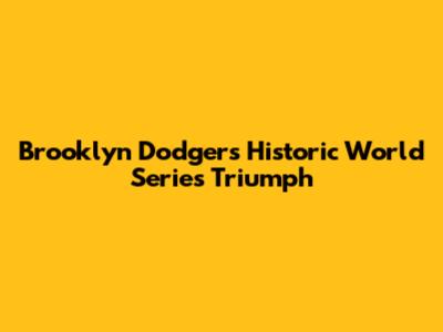 Brooklyn Dodgers' Historic World Series Triumph