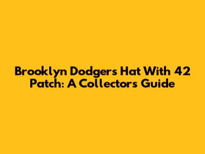 Brooklyn Dodgers Hat With 42 Patch: A Collector's Guide