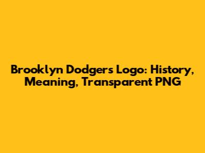 Brooklyn Dodgers Logo: History, Meaning, Transparent PNG