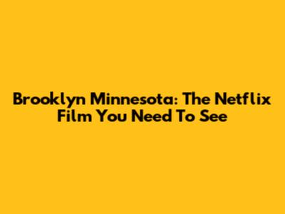 Brooklyn Minnesota: The Netflix Film You Need To See