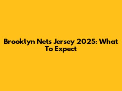 Brooklyn Nets Jersey 2025: What To Expect