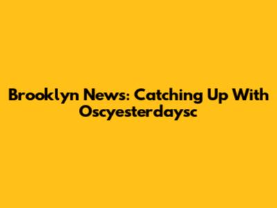 Brooklyn News: Catching Up With Oscyesterdaysc