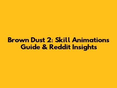 Brown Dust 2: Skill Animations Guide & Reddit Insights