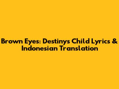 Brown Eyes: Destiny's Child Lyrics & Indonesian Translation