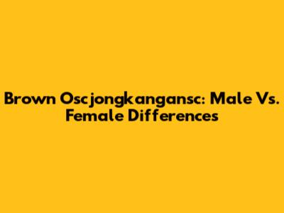 Brown Oscjongkangansc: Male Vs. Female Differences