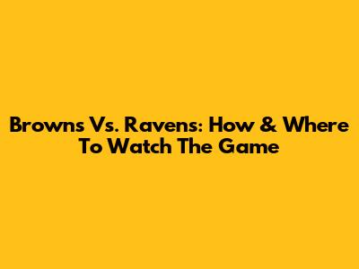 Browns Vs. Ravens: How & Where To Watch The Game