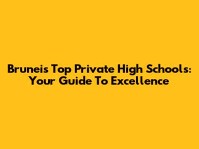 Brunei's Top Private High Schools: Your Guide To Excellence