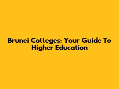 Brunei Colleges: Your Guide To Higher Education