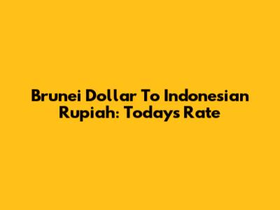 Brunei Dollar To Indonesian Rupiah: Today's Rate