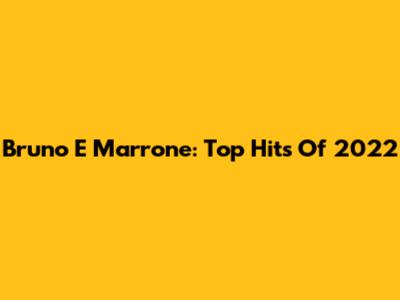 Bruno E Marrone: Top Hits Of 2022