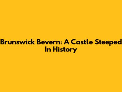 Brunswick Bevern: A Castle Steeped In History