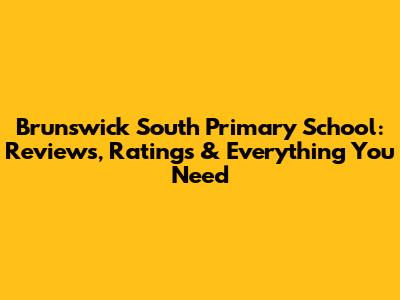 Brunswick South Primary School: Reviews, Ratings & Everything You Need
