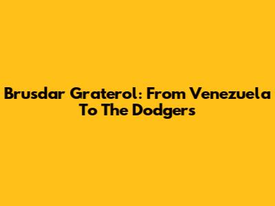 Brusdar Graterol: From Venezuela To The Dodgers