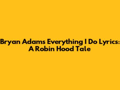 Bryan Adams' "Everything I Do" Lyrics: A Robin Hood Tale