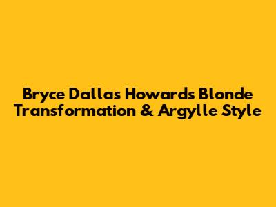 Bryce Dallas Howard's Blonde Transformation & 'Argylle' Style