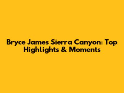 Bryce James Sierra Canyon: Top Highlights & Moments