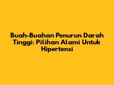 Buah-Buahan Penurun Darah Tinggi: Pilihan Alami Untuk Hipertensi