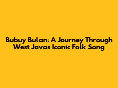Bubuy Bulan: A Journey Through West Java's Iconic Folk Song