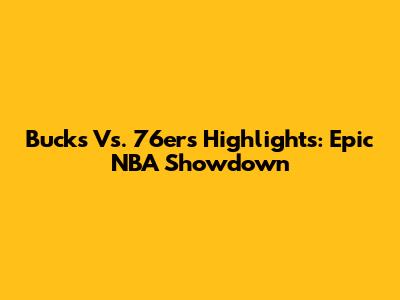 Bucks Vs. 76ers Highlights: Epic NBA Showdown